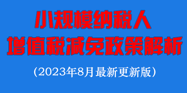 小规模纳税人增值税减免政策解析（2023年8月最新更新版）